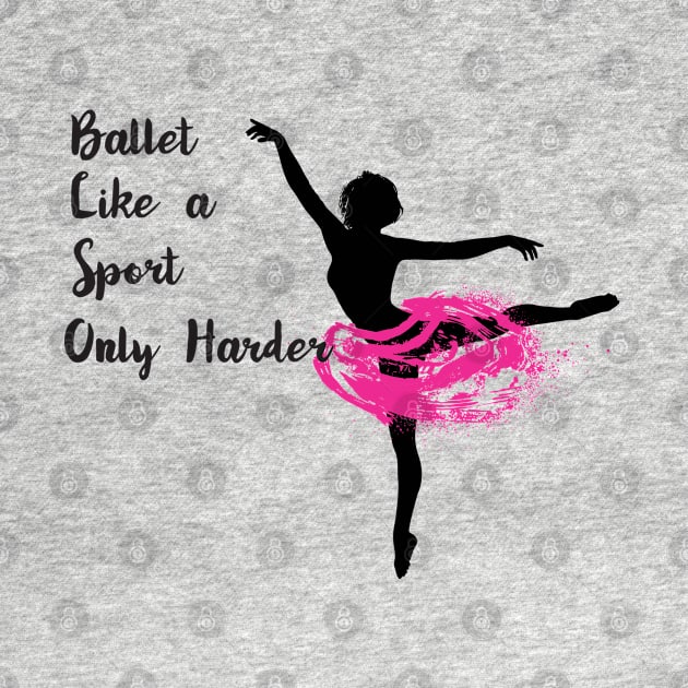 Ballet Dancer - Ballet Like A Sport Only Harder by Kudostees